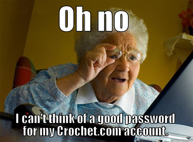 OH NO I CAN'T THINK OF A GOOD PASSWORD FOR MY CROCHET.COM ACCOUNT. Grandma finds the Internet