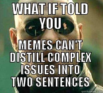 WHAT IF TOLD YOU MEMES CAN'T DISTILL COMPLEX ISSUES INTO TWO SENTENCES Matrix Morpheus
