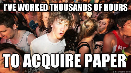 I've worked thousands of hours to acquire paper  Sudden Clarity Clarence