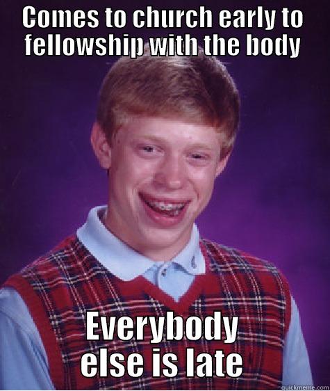 COMES TO CHURCH EARLY TO FELLOWSHIP WITH THE BODY EVERYBODY ELSE IS LATE Bad Luck Brian