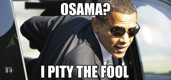osama? i pity the fool - osama? i pity the fool  Obameme