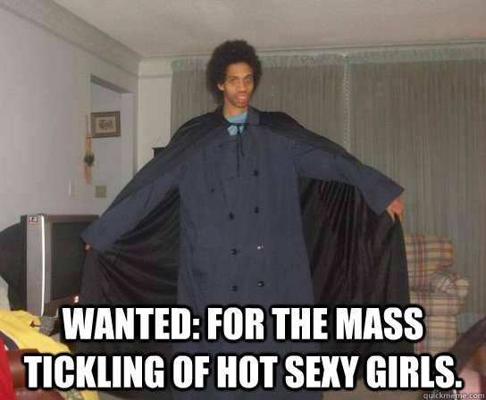 Wanted: For the MASS tickling of HOT sexy girls.  Tickling