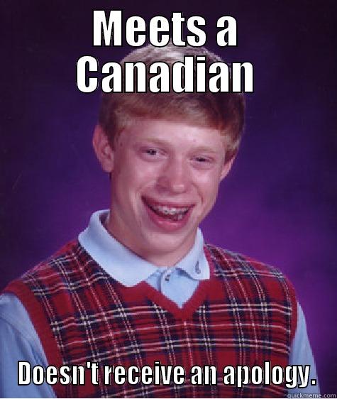 MEETS A CANADIAN DOESN'T RECEIVE AN APOLOGY. Bad Luck Brian