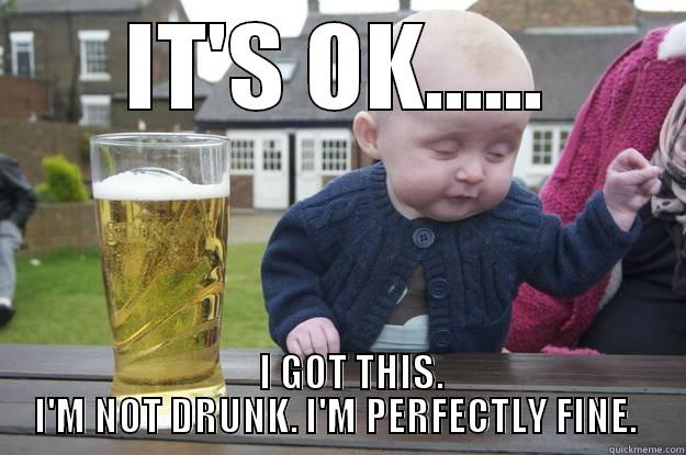 IT'S OK......    I GOT THIS. I'M NOT DRUNK. I'M PERFECTLY FINE.  drunk baby
