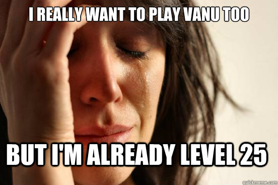 I really want to play Vanu too But I'm already level 25 - I really want to play Vanu too But I'm already level 25  FirstWorldProblems