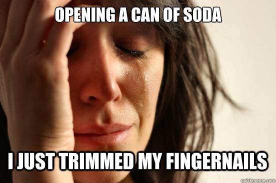 Opening a can of soda i just trimmed my fingernails Caption 3 goes here  First World Problems