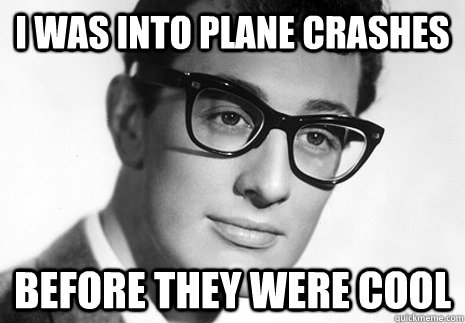 i was into plane crashes before they were cool  Hipster Buddy Holly