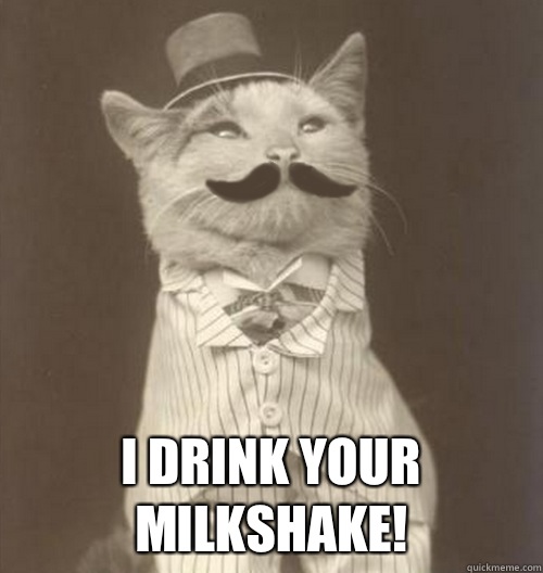  I drink your milkshake!  Original Business Cat