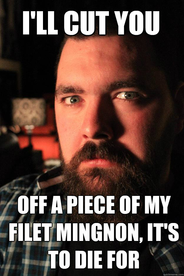 I'll CUT you off a piece of my filet mingnon, it's to die for  Dating Site Murderer