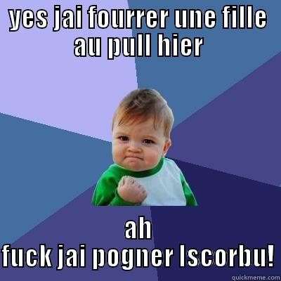 YES JAI FOURRER UNE FILLE AU PULL HIER AH FUCK JAI POGNER LSCORBU! Success Kid