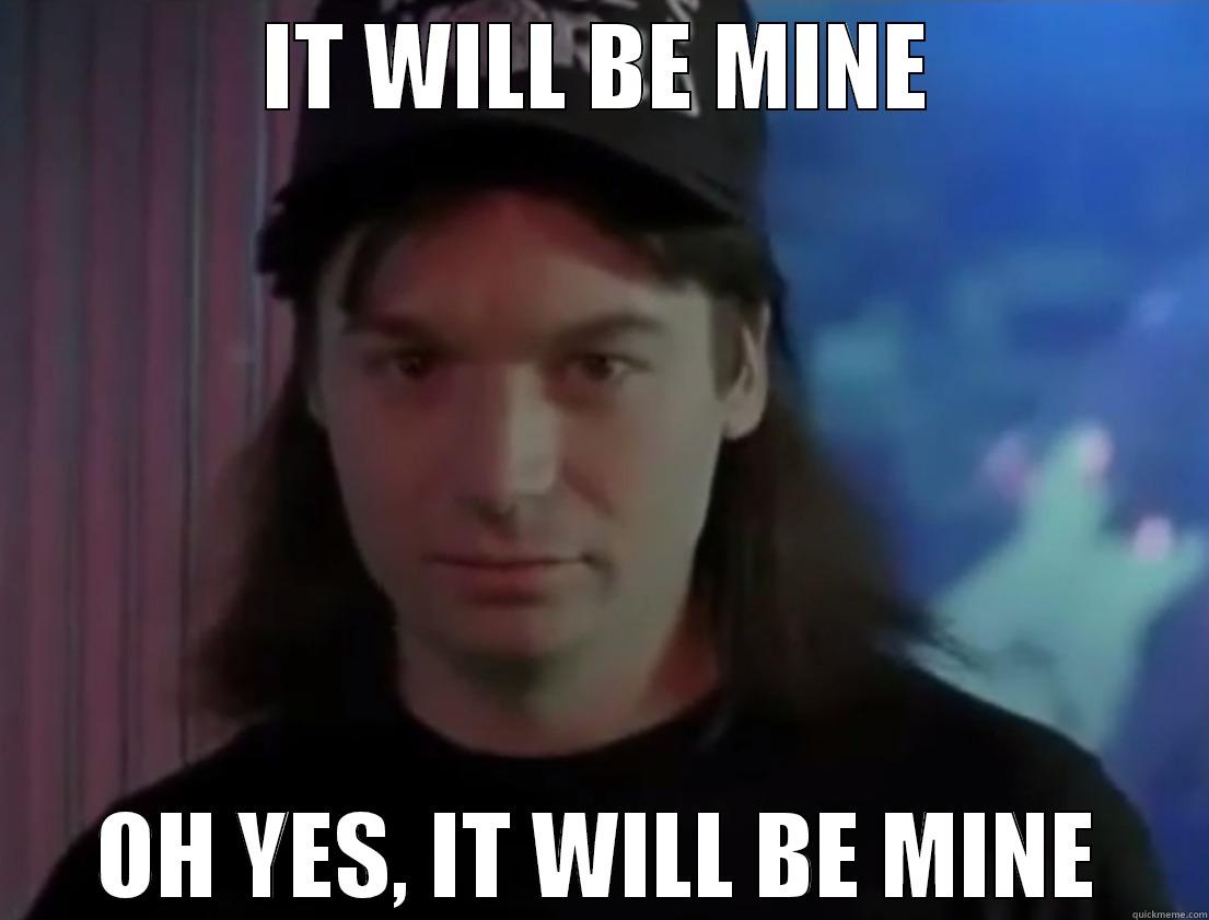 It Will Be Mine... - IT WILL BE MINE OH YES, IT WILL BE MINE Misc