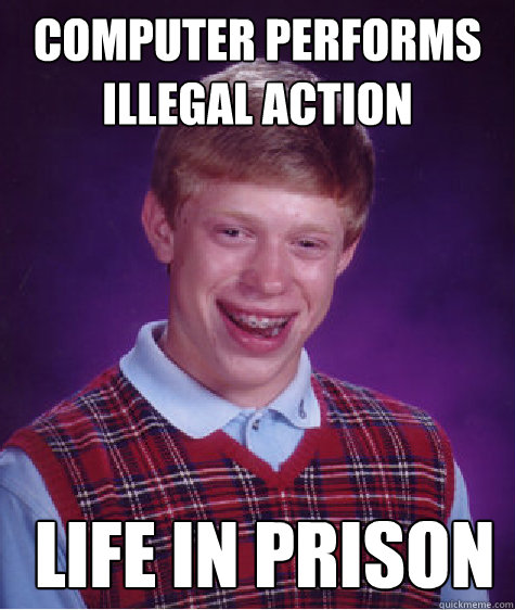 computer performs illegal action  life in prison   Bad Luck Brian