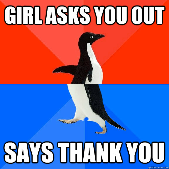Girl Asks you out says thank you  Socially Awesome Awkward Penguin