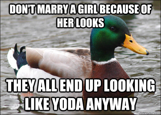 Don't marry a girl because of her looks they all end up looking like yoda anyway - Don't marry a girl because of her looks they all end up looking like yoda anyway  Misc
