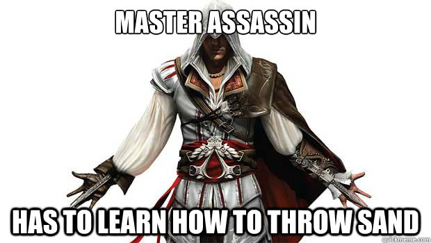 Master assassin Has to learn how to throw sand - Master assassin Has to learn how to throw sand  Scumbag Ezio