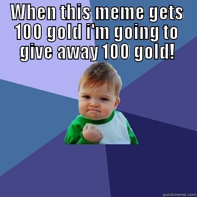 WHEN THIS MEME GETS 100 GOLD I'M GOING TO GIVE AWAY 100 GOLD!  Success Kid