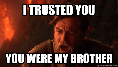 I trusted you you were my brother  Epic Fucking Obi Wan
