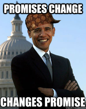 Promises Change  changes promise  Scumbag Obama
