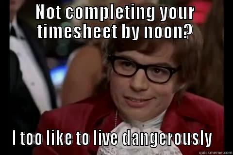timesheet danger - NOT COMPLETING YOUR TIMESHEET BY NOON? I TOO LIKE TO LIVE DANGEROUSLY   Dangerously - Austin Powers