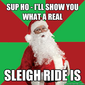Sup Ho - I'll show you what a real sleigh ride is  Bad Santa