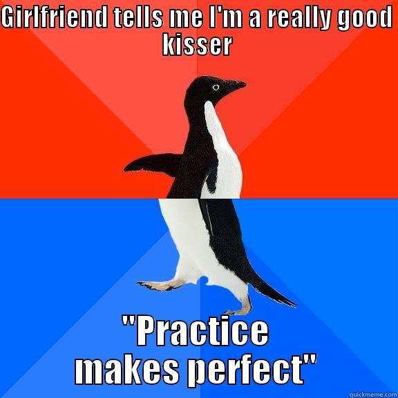GIRLFRIEND TELLS ME I'M A REALLY GOOD KISSER 