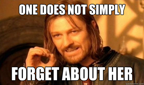 One Does Not Simply Forget about her  Boromir