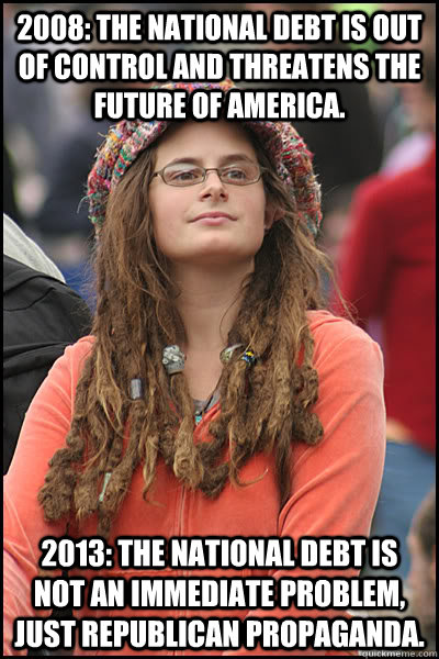 2008: The national debt is out of control and threatens the future of america. 2013: The national debt is not an immediate problem, just republican propaganda. - 2008: The national debt is out of control and threatens the future of america. 2013: The national debt is not an immediate problem, just republican propaganda.  College Liberal