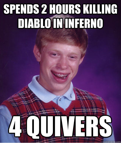 Spends 2 hours killing Diablo in Inferno 4 Quivers  Bad Luck Brian