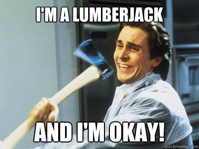 I'm a lumberjack and i'm okay! - I'm a lumberjack and i'm okay!  Happy Angry Christian Bale