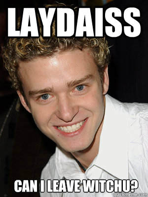 LAYDAISS can i leave witchu? - LAYDAISS can i leave witchu?  Justin Timberlake - Its Gonna Be May