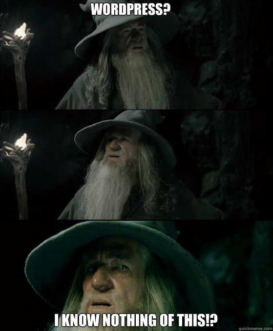 I know nothing of this!? Wordpress?  Confused Gandalf