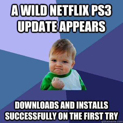 a wild netflix ps3 update appears downloads and installs successfully on the first try - a wild netflix ps3 update appears downloads and installs successfully on the first try  Success Kid
