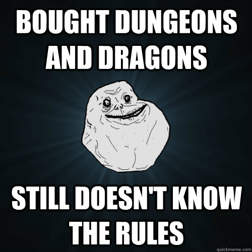 bought dungeons and dragons still doesn't know the rules  Forever Alone