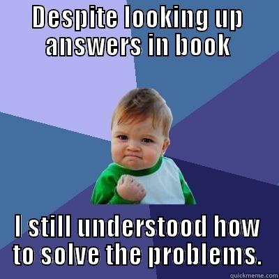 DESPITE LOOKING UP ANSWERS IN BOOK I STILL UNDERSTOOD HOW TO SOLVE THE PROBLEMS. Success Kid