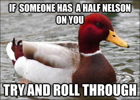 If  someone has  a half nelson on you try and roll through  Malicious Advice Mallard