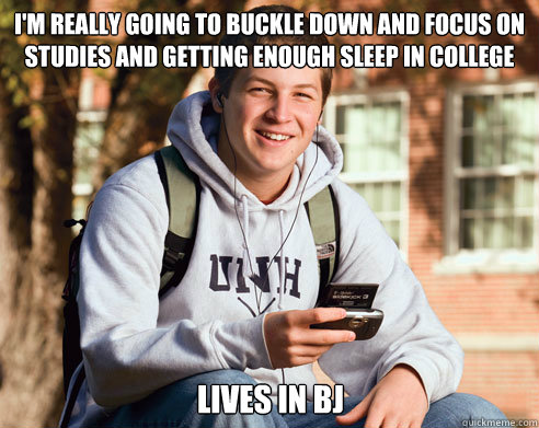 I'm really going to buckle down and focus on studies and getting enough sleep in college Lives in BJ  College Freshman