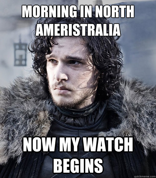 Morning in North Ameristralia Now my watch begins  Jon Snow