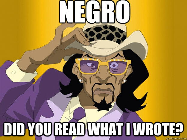 NEGRO DID YOU READ WHAT I WROTE?  
