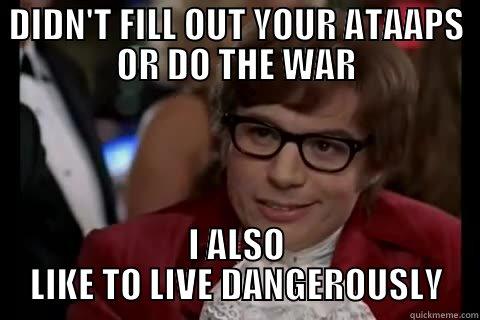DIDN'T FILL OUT YOUR ATAAPS OR DO THE WAR I ALSO LIKE TO LIVE DANGEROUSLY Dangerously - Austin Powers