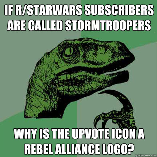 if r/starwars subscribers are called Stormtroopers why is the upvote icon a rebel alliance logo? - if r/starwars subscribers are called Stormtroopers why is the upvote icon a rebel alliance logo?  Philosoraptor
