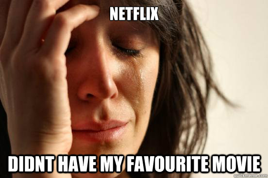 Netflix Didnt have my favourite movie  First World Problems