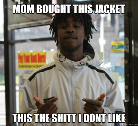 mom bought this jacket this the shitt i dont like  Chief Keef