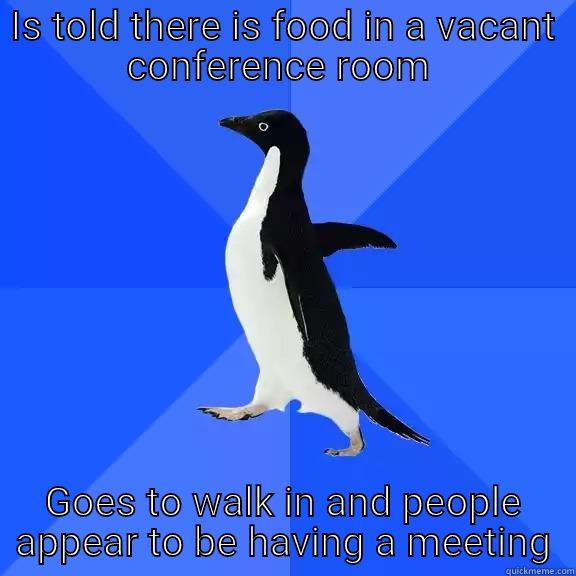 IS TOLD THERE IS FOOD IN A VACANT CONFERENCE ROOM  GOES TO WALK IN AND PEOPLE APPEAR TO BE HAVING A MEETING Socially Awkward Penguin