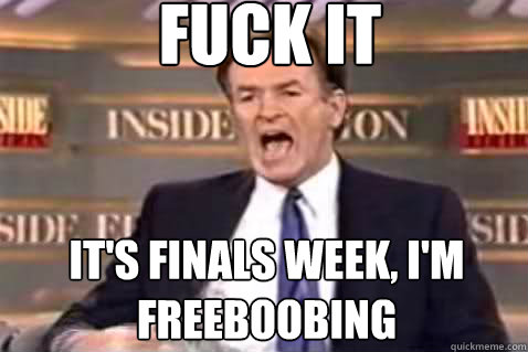 fuck it it's finals week, i'm freeboobing  Fuck It Bill OReilly