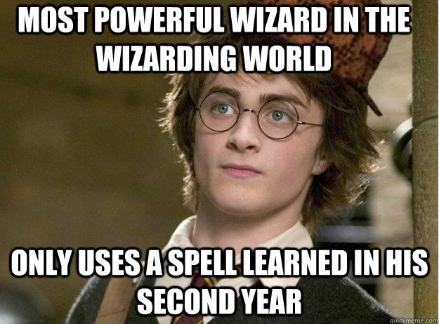 Most powerful wizard in the wizarding world Only uses a spell learned in his second year  Scumbag Harry Potter