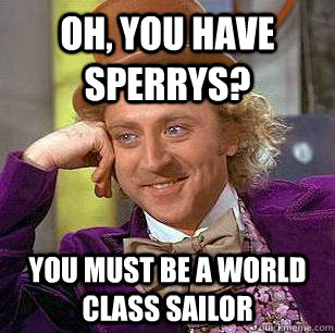 Oh, You have Sperrys? You must be a world class sailor   Condescending Wonka