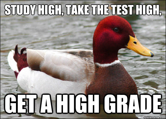 Study High, Take the test High,
 Get a High Grade  Malicious Advice Mallard