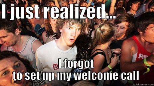 I JUST REALIZED...            I FORGOT TO SET UP MY WELCOME CALL Sudden Clarity Clarence