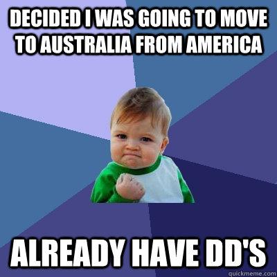 Decided I was going to move to Australia from america already have DD's   Success Kid
