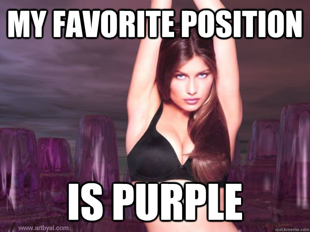 My favorite position is purple - My favorite position is purple  Not-so-sexual joke